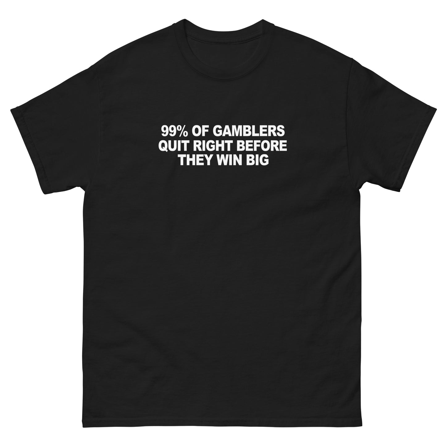 99% Of Gamblers Quit Right Before They Win Big Tee