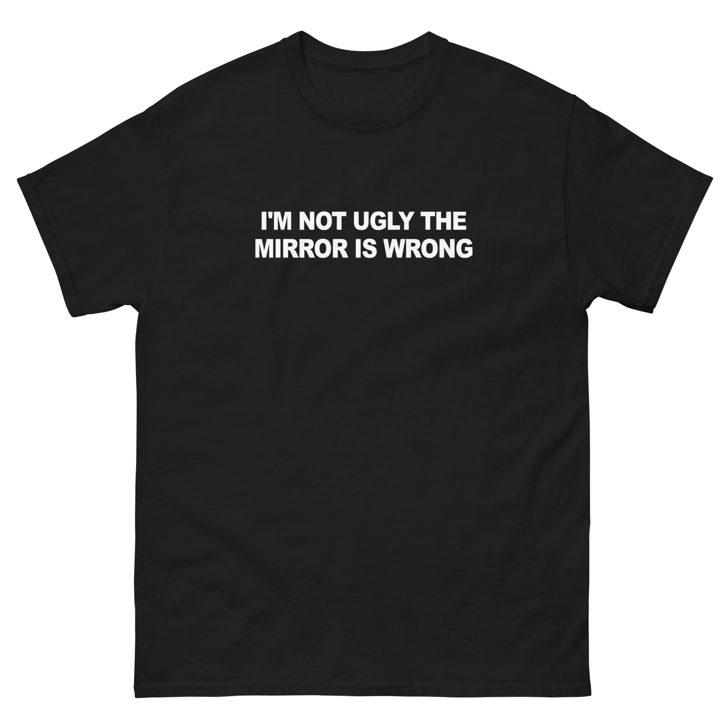 I'm Not Ugly The Mirror Is Wrong Simplistic Tee