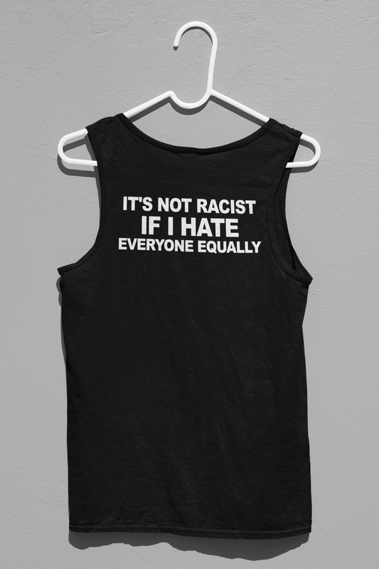 It's Not Racist If I Hate Everyone Equally Simplistic Tank