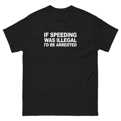 If Speeding Was Illegal I'd Be Arrested Tee