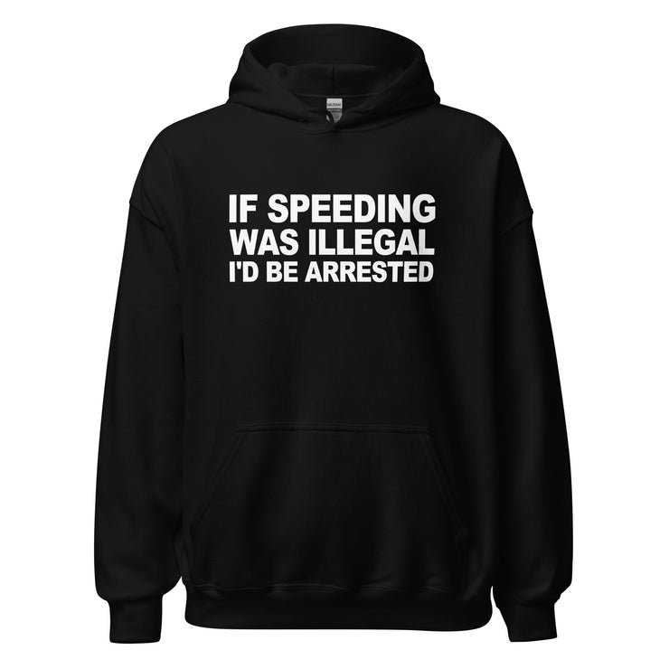 If Speeding Was Illegal Id Be Arrested Hoodie